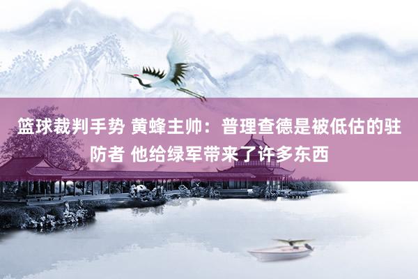 篮球裁判手势 黄蜂主帅：普理查德是被低估的驻防者 他给绿军带来了许多东西