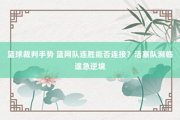 篮球裁判手势 篮网队连胜能否连接？活塞队濒临遑急逆境