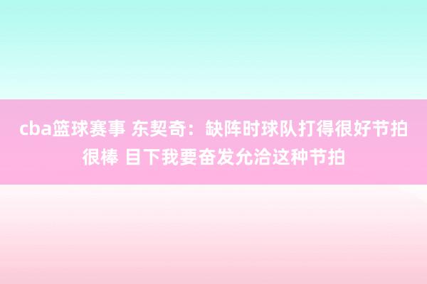 cba篮球赛事 东契奇：缺阵时球队打得很好节拍很棒 目下我要奋发允洽这种节拍