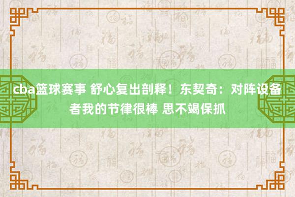 cba篮球赛事 舒心复出剖释！东契奇：对阵设备者我的节律很棒 思不竭保抓