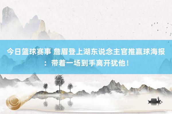 今日篮球赛事 詹眉登上湖东说念主官推赢球海报：带着一场到手离开犹他！