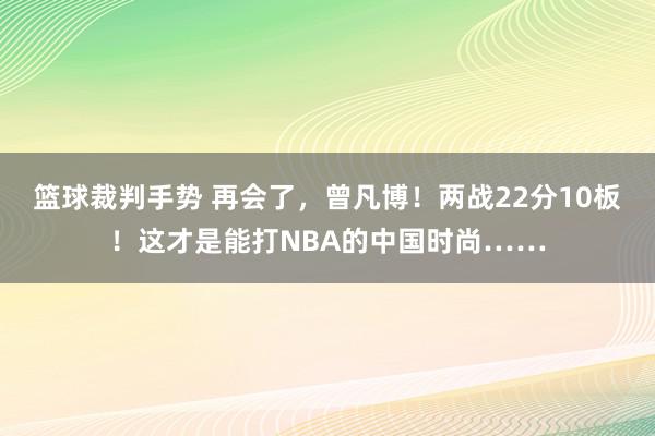 篮球裁判手势 再会了，曾凡博！两战22分10板！这才是能打NBA的中国时尚……