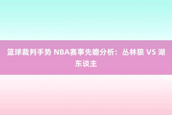 篮球裁判手势 NBA赛事先瞻分析：丛林狼 VS 湖东谈主