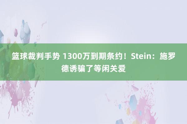 篮球裁判手势 1300万到期条约！Stein：施罗德诱骗了等闲关爱