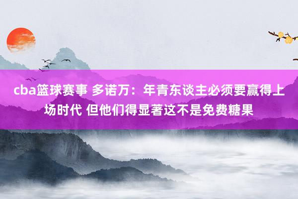 cba篮球赛事 多诺万：年青东谈主必须要赢得上场时代 但他们得显著这不是免费糖果