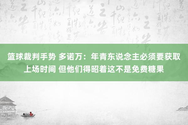 篮球裁判手势 多诺万：年青东说念主必须要获取上场时间 但他们得昭着这不是免费糖果