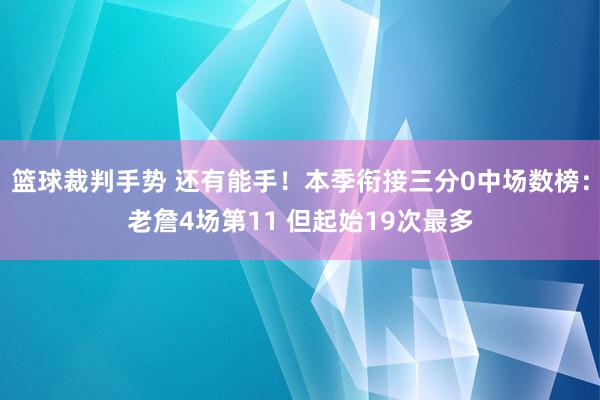 篮球裁判手势 还有能手！本季衔接三分0中场数榜：老詹4场第11 但起始19次最多