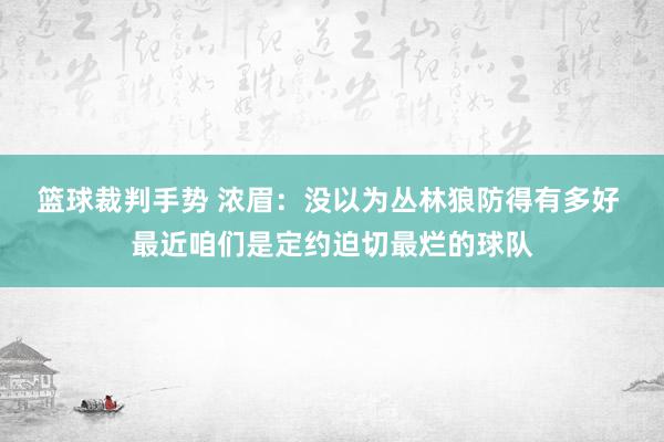 篮球裁判手势 浓眉：没以为丛林狼防得有多好 最近咱们是定约迫切最烂的球队