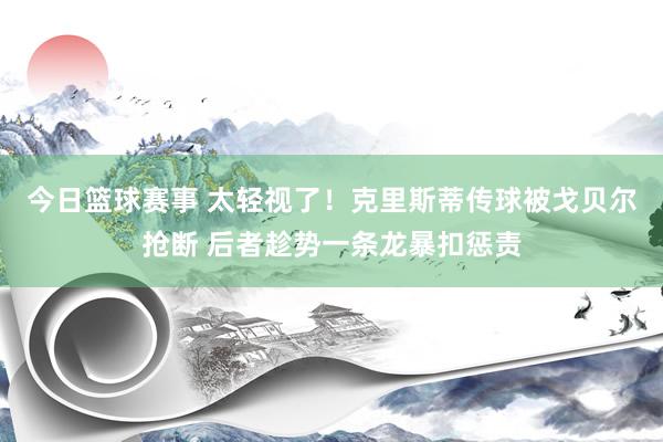 今日篮球赛事 太轻视了！克里斯蒂传球被戈贝尔抢断 后者趁势一条龙暴扣惩责