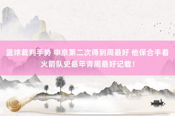 篮球裁判手势 申京第二次得到周最好 他保合手着火箭队史最年青周最好记载！